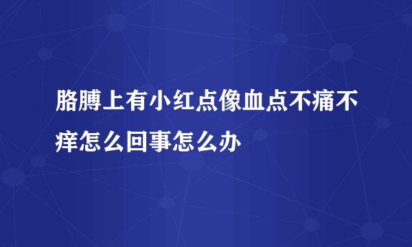 胳膊上有小红点像血点不痛不痒怎么回事怎么办