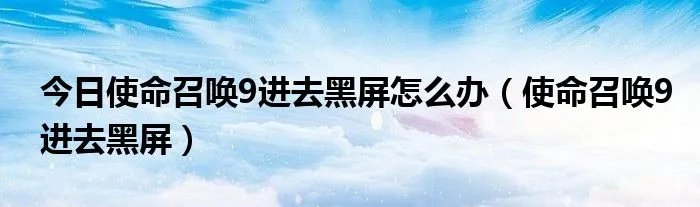 今日使命召唤9进去黑屏怎么办（使命召唤9进去黑屏）