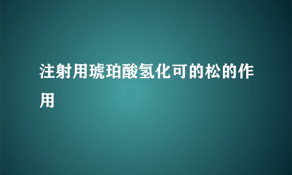 注射用琥珀酸氢化可的松的作用
