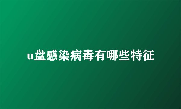 u盘感染病毒有哪些特征