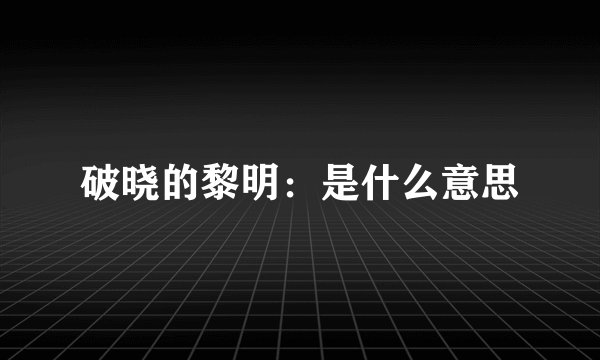 破晓的黎明：是什么意思