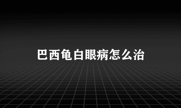 巴西龟白眼病怎么治