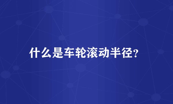 什么是车轮滚动半径？