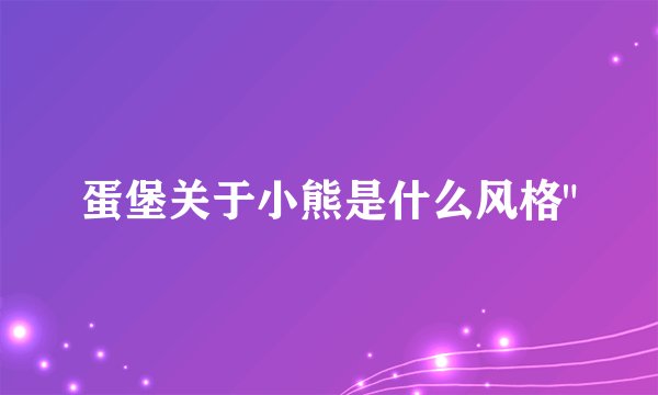 蛋堡关于小熊是什么风格