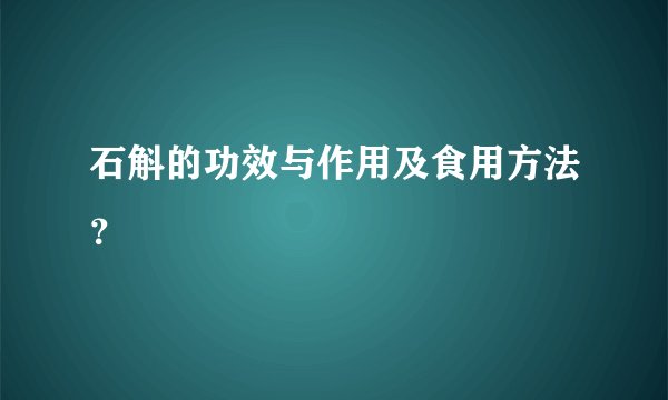 石斛的功效与作用及食用方法？