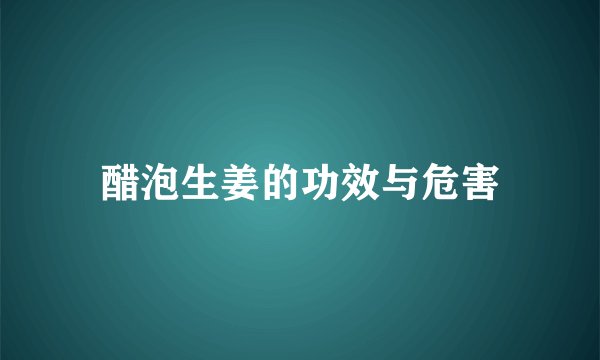 醋泡生姜的功效与危害