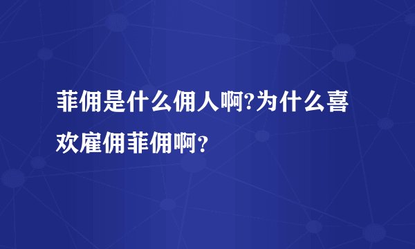 菲佣是什么佣人啊?为什么喜欢雇佣菲佣啊？