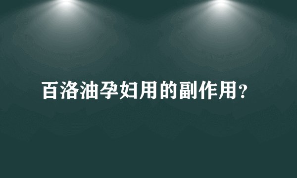百洛油孕妇用的副作用？
