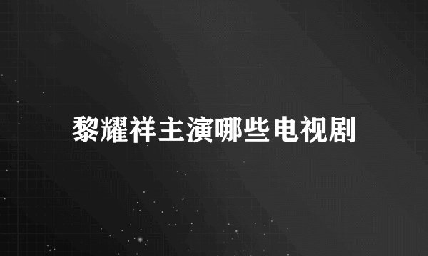 黎耀祥主演哪些电视剧