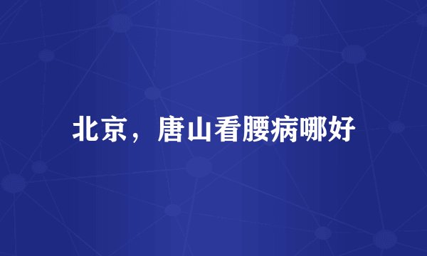 北京,唐山看腰病哪好