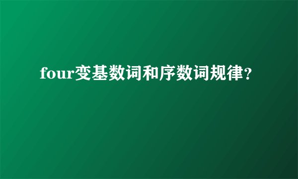 four变基数词和序数词规律？
