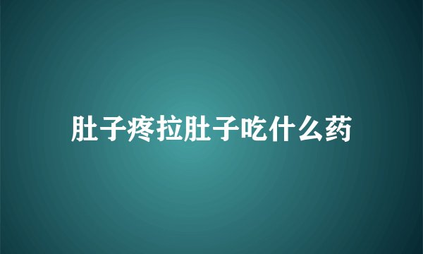 肚子疼拉肚子吃什么药