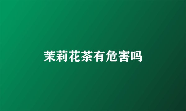茉莉花茶有危害吗