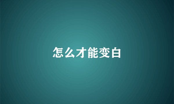 怎么才能变白