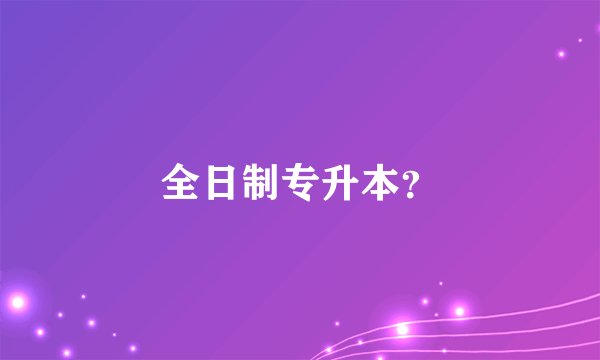 全日制专升本？
