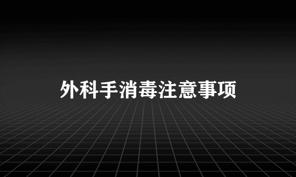 外科手消毒注意事项