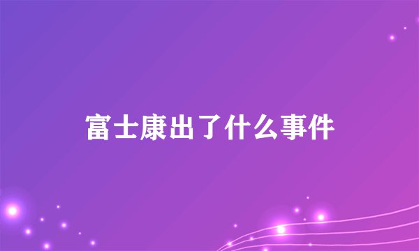 富士康出了什么事件