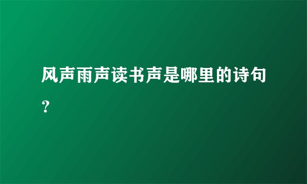 风声雨声读书声是哪里的诗句？
