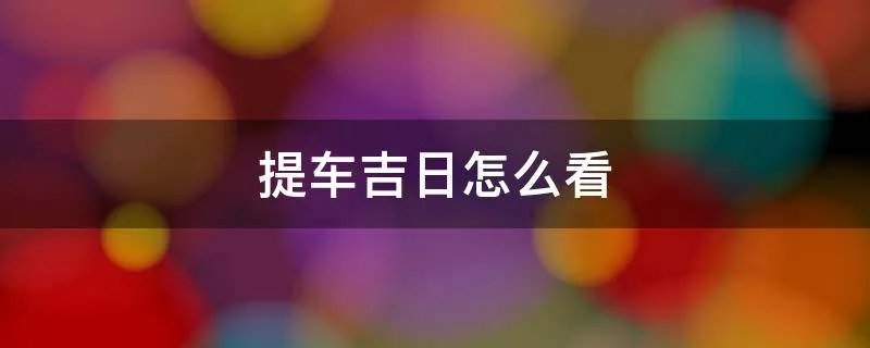 提车吉日怎么看