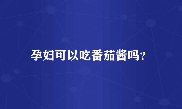 孕妇可以吃番茄酱吗？