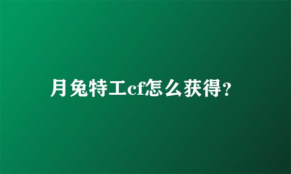 月兔特工cf怎么获得？