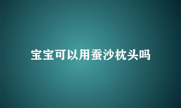 宝宝可以用蚕沙枕头吗