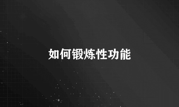 如何锻炼性功能