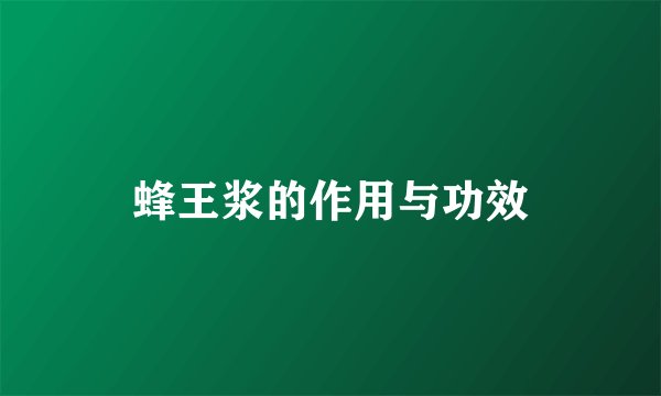 蜂王浆的作用与功效