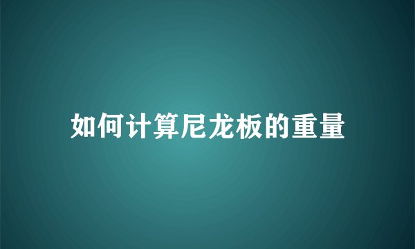 如何计算尼龙板的重量