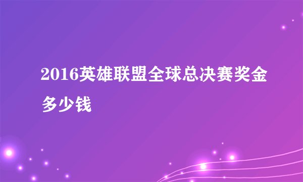 2016英雄联盟全球总决赛奖金多少钱