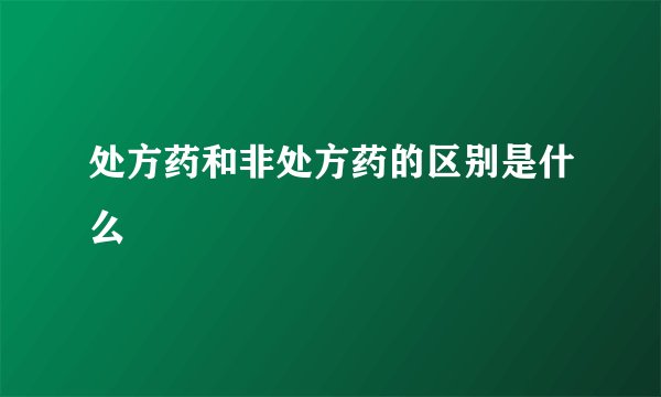处方药和非处方药的区别是什么