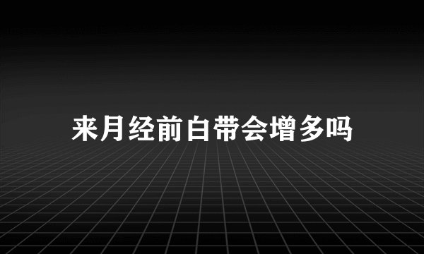 来月经前白带会增多吗