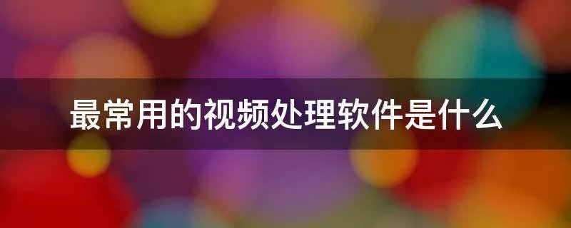 最常用的视频处理软件是什么