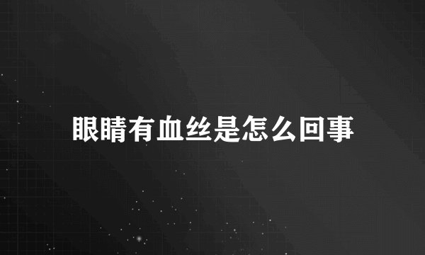 眼睛有血丝是怎么回事