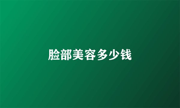 脸部美容多少钱