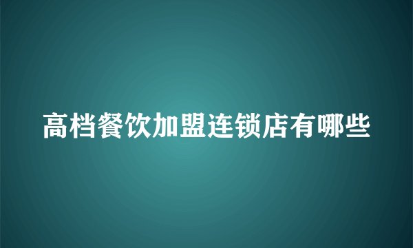高档餐饮加盟连锁店有哪些