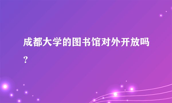 成都大学的图书馆对外开放吗？