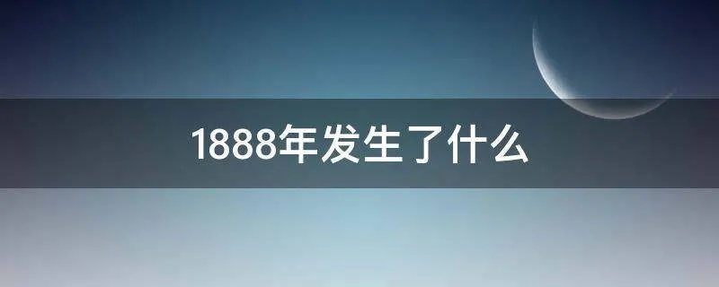 1888年发生了什么