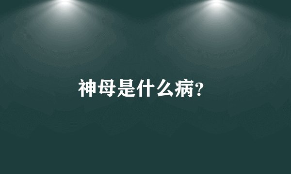 神母是什么病？