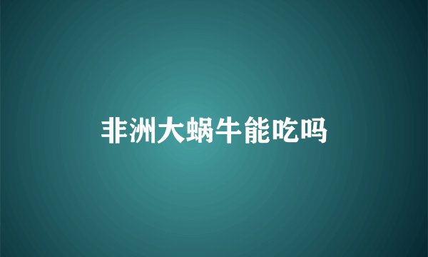 非洲大蜗牛能吃吗