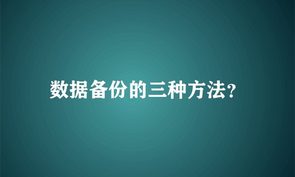 数据备份的三种方法？