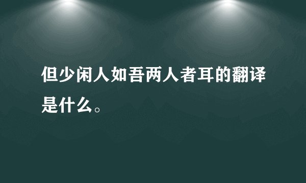 但少闲人如吾两人者耳的翻译是什么。