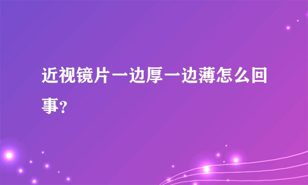 近视镜片一边厚一边薄怎么回事？