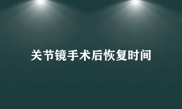 关节镜手术后恢复时间