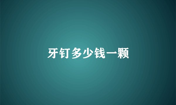 牙钉多少钱一颗