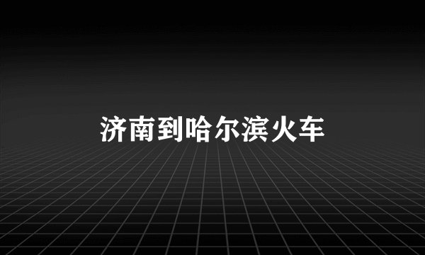 济南到哈尔滨火车