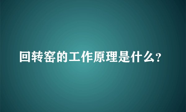 回转窑的工作原理是什么?