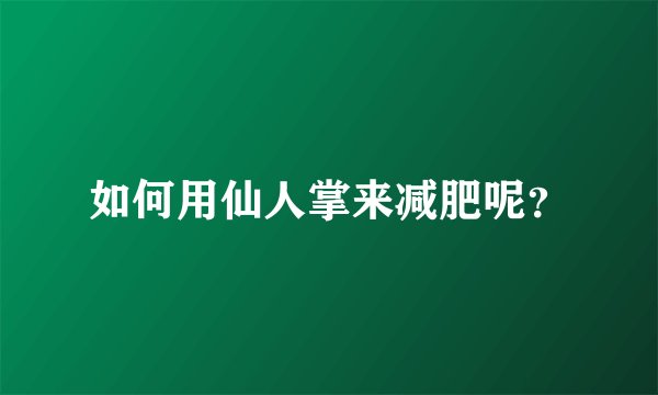 如何用仙人掌来减肥呢？