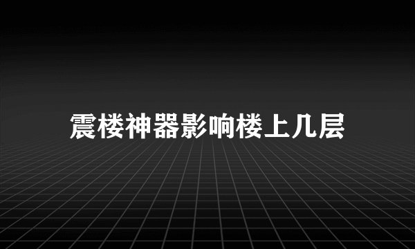 震楼神器影响楼上几层