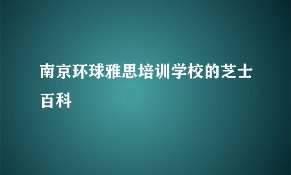 南京环球雅思培训学校的芝士百科